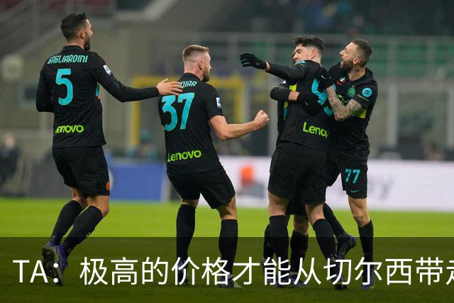 TA：极高的价格才能从切尔西带走内托，恩佐和古斯托情况也一样